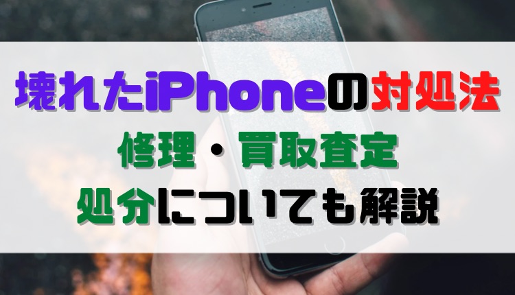 壊れたiPhoneの対処法｜修理・買取査定サービス・処分についても解説