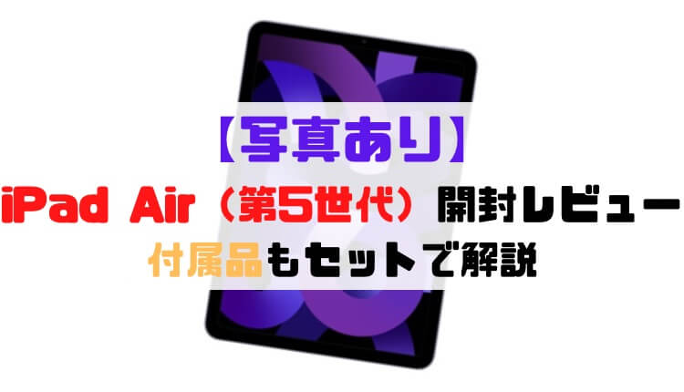 【写真あり】iPad Air（第5世代）開封レビュー｜付属品も