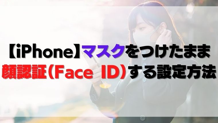 【iPhone】マスクをつけたまま顔認証（Face ID）する設定方法