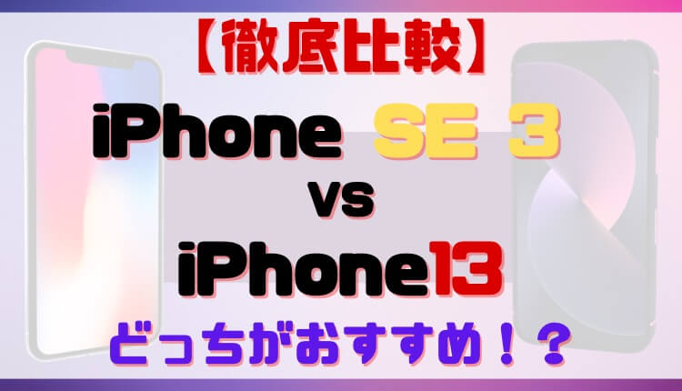【徹底比較】iPhone SE3とiPhone13のスペックの違い｜どっちがおすすめか解説します